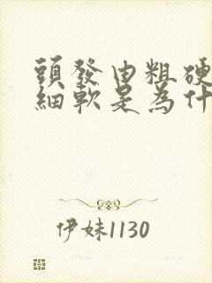 头发由粗硬变为细软是为什么