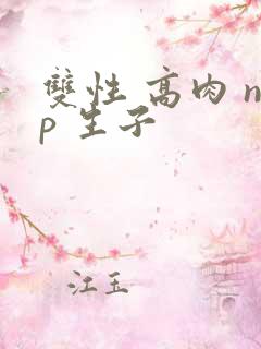 双性 高肉 np 生子