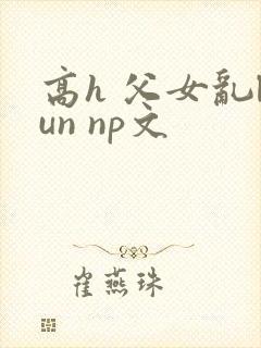高h 父女乱lun np文