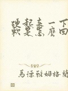 硬起来一下就变软是怎么回事