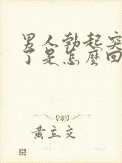 男人勃起突然软了是怎么回事