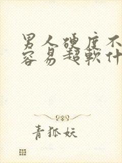 男人硬度不够且容易超软什么原因