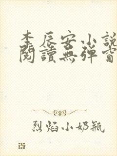 李辰安小说免费阅读无弹窗全文最新章节