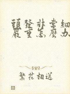 头发非常细掉发严重怎么办