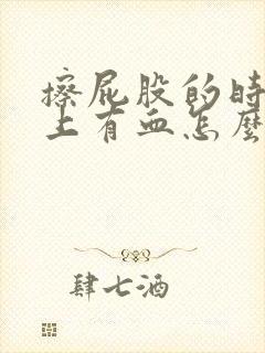 擦屁股的时候纸上有血怎么回事屁股疼