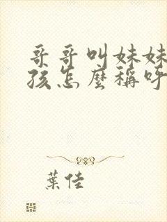 哥哥叫妹妹的小孩怎么称呼