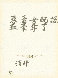 恶毒女配总被强取豪夺了