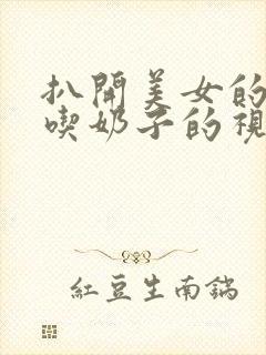 扒开美女的胸罩吃奶子的视频