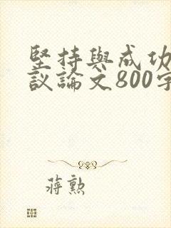 坚持与成功作文议论文800字