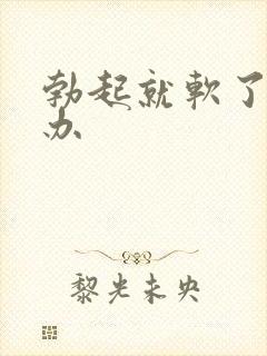 勃起就软了怎么办