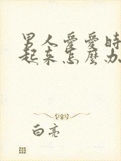 男人爱爱时硬不起来怎么办