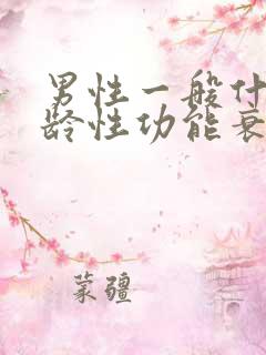 男性一般什么年龄性功能衰退