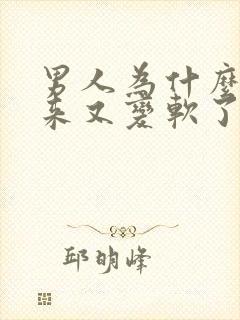 男人为什么硬起来又变软了