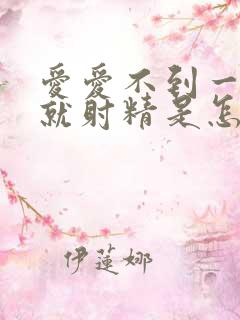 爱爱不到一分钟就射精是怎么回事