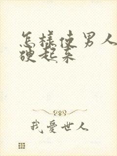 怎样使男人尽快硬起来