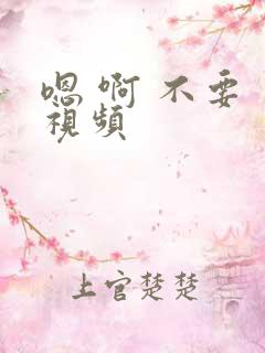 嗯 啊 不要 视频