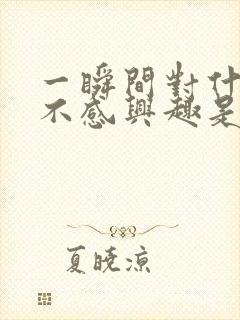 一瞬间对什么都不感兴趣是怎么回事