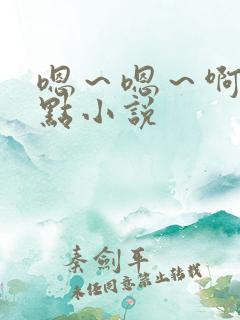 嗯～嗯～啊～轻点小说