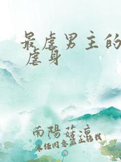 最虐男主的古言 虐身