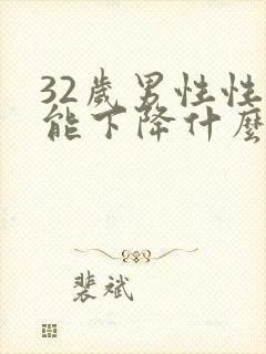 32岁男性性功能下降什么原因