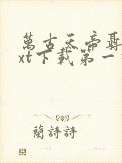 万古天帝聂天txt下载第一神