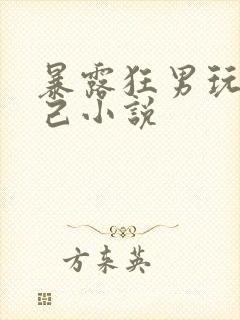 暴露狂男玩弄自己小说