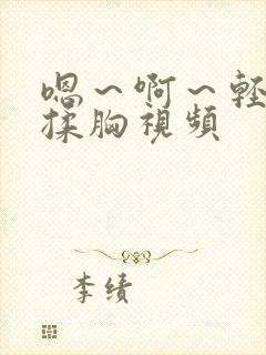 嗯～啊～轻点禁揉胸视频