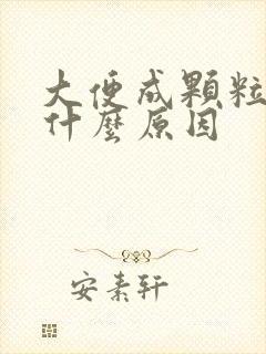 大便成颗粒状是什么原因