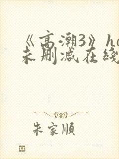 《高潮3》hd未删减在线电影
