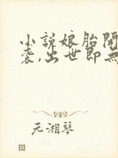 小说娘胎开始逆袭,出世即无敌txt