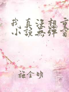 我真没想重生啊小说无弹窗无广告