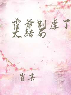 霍爷别虐了短剧大结局