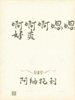 啊啊啊嗯嗯不要好爽