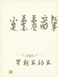 小弟弟突然不硬是怎么回事