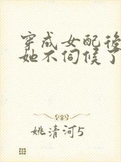 穿成女配后公主她不伺候了在线全集