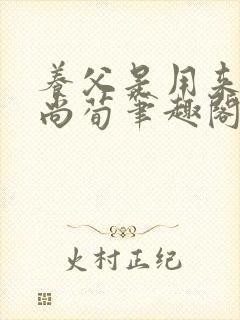 养父是用来by尚荀笔趣阁无弹窗最新章