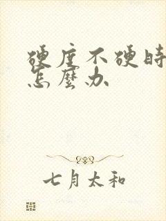 硬度不硬时间短怎么办