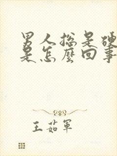 男人总是硬不了是怎么回事