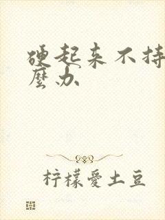 硬起来不持久怎么办