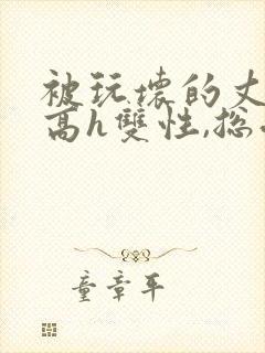 被玩坏的丈夫(高h双性,总受,ntr)