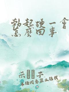 勃起硬一会就软怎么回事