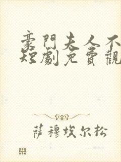 豪门夫人不好惹短剧免费观看全集