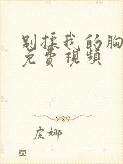 别揉我的胸嗯啊免费视频