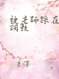 被老师踩在脚下调教