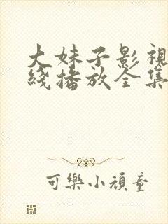 大妹子影视剧在线播放全集