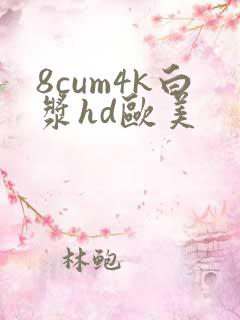 8cum4k白浆hd欧美