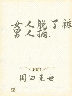 女人脱了裤子让男人捅.