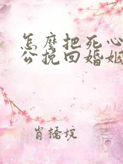 怎么把死心的老公挽回婚姻