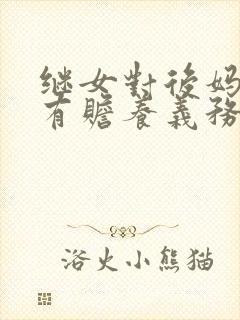 继女对后妈是否有赡养义务