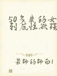 50多岁的女人到底性欲强吗